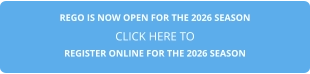 REGO IS NOW OPEN FOR THE 2026 SEASON CLICK HERE TO REGISTER ONLINE FOR THE 2026 SEASON